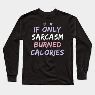 If Only Sarcasm Burned Calories Funny Colored Cute Gym Gift For Men women Long Sleeve T-Shirt